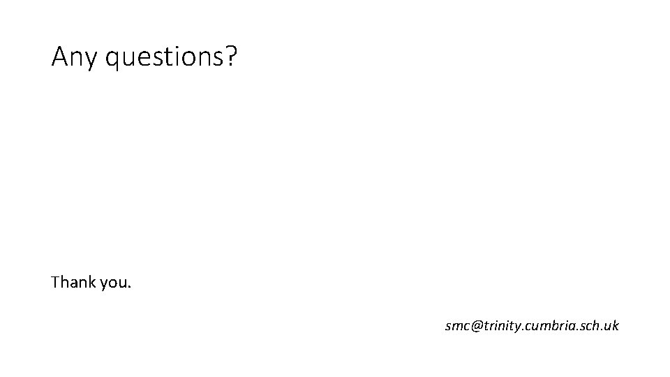 Any questions? Thank you. smc@trinity. cumbria. sch. uk 