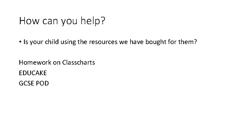 How can you help? • Is your child using the resources we have bought