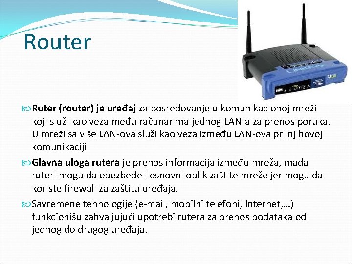 Router Ruter (router) je uređaj za posredovanje u komunikacionoj mreži koji služi kao veza