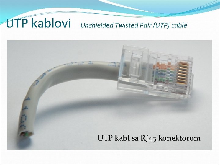 UTP kablovi Unshielded Twisted Pair (UTP) cable Kablovi sa upletenim paricama postoje kao oklopljeni