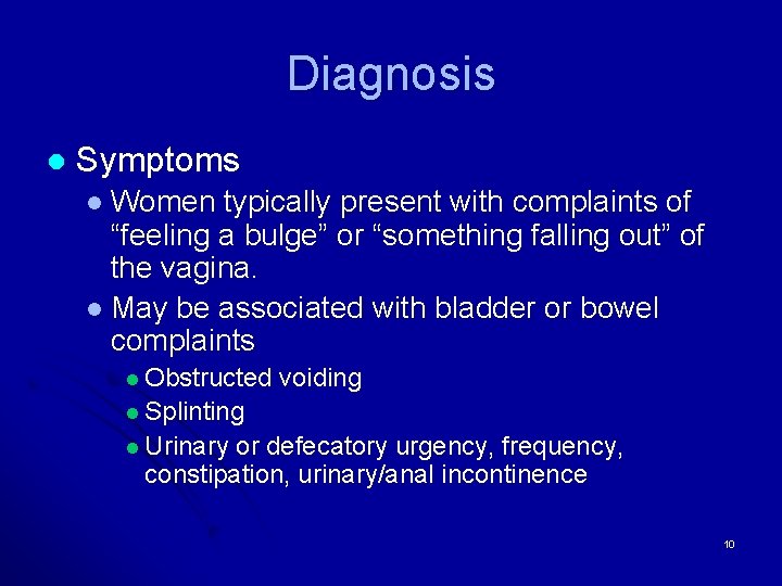 Diagnosis l Symptoms l Women typically present with complaints of “feeling a bulge” or