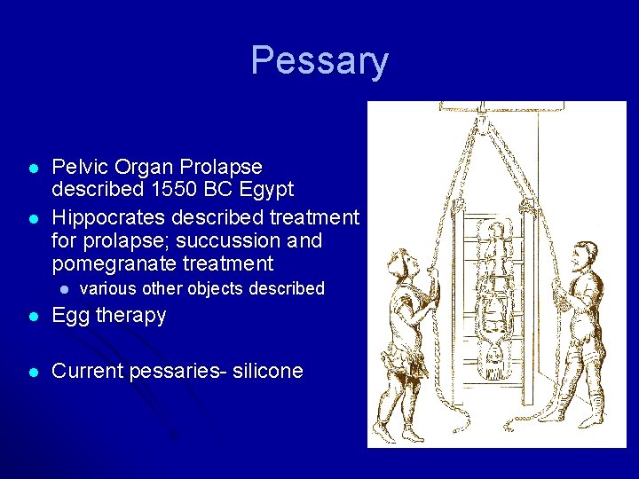 Pessary l l Pelvic Organ Prolapse described 1550 BC Egypt Hippocrates described treatment for