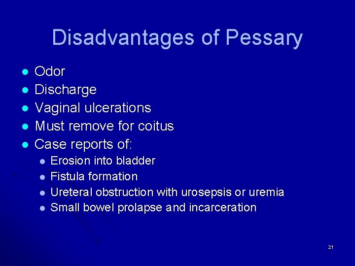 Disadvantages of Pessary l l l Odor Discharge Vaginal ulcerations Must remove for coitus