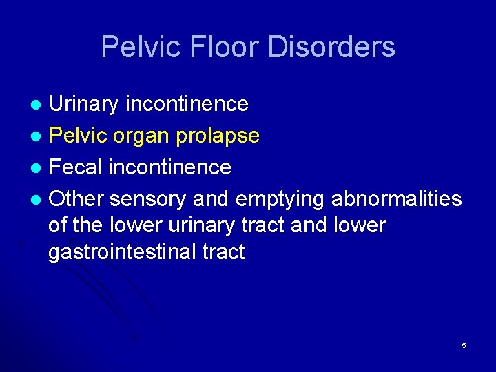 Pelvic Floor Disorders Urinary incontinence l Pelvic organ prolapse l Fecal incontinence l Other