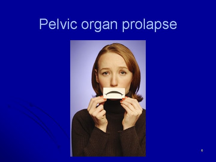 Pelvic organ prolapse 6 