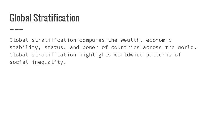 Global Stratification Global stratification compares the wealth, economic stability, status, and power of countries