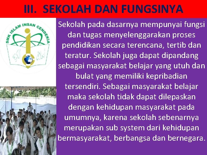 III. SEKOLAH DAN FUNGSINYA Sekolah pada dasarnya mempunyai fungsi dan tugas menyelenggarakan proses pendidikan