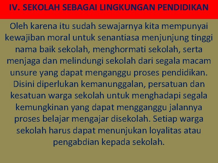 IV. SEKOLAH SEBAGAI LINGKUNGAN PENDIDIKAN Oleh karena itu sudah sewajarnya kita mempunyai kewajiban moral