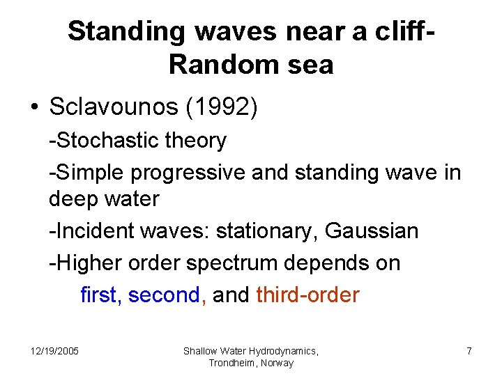 Standing waves near a cliff. Random sea • Sclavounos (1992) -Stochastic theory -Simple progressive