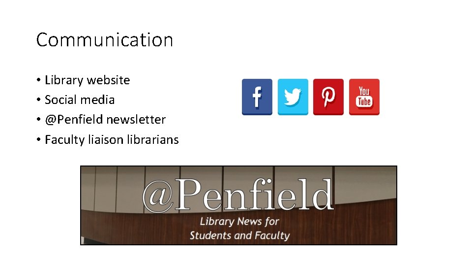 Communication • Library website • Social media • @Penfield newsletter • Faculty liaison librarians