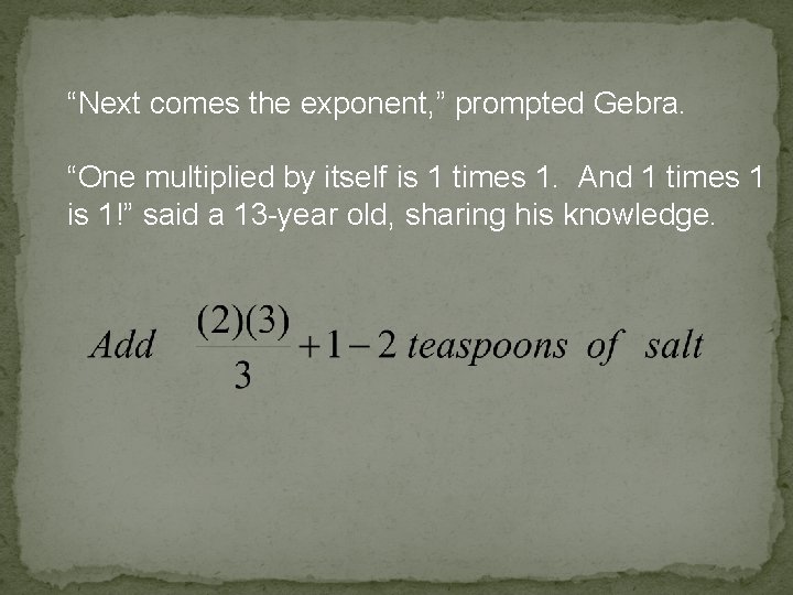 “Next comes the exponent, ” prompted Gebra. “One multiplied by itself is 1 times