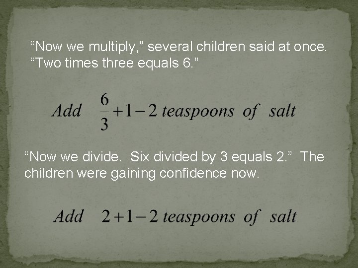 “Now we multiply, ” several children said at once. “Two times three equals 6.