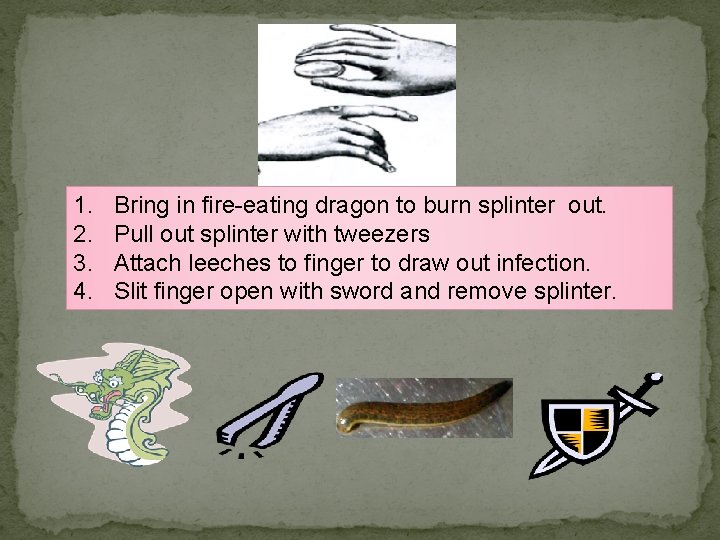 1. 2. 3. 4. Bring in fire-eating dragon to burn splinter out. Pull out