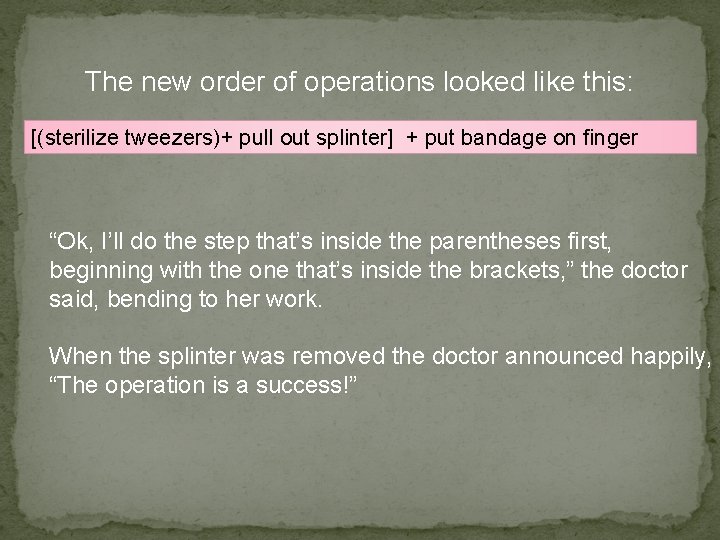 The new order of operations looked like this: [(sterilize tweezers)+ pull out splinter] +