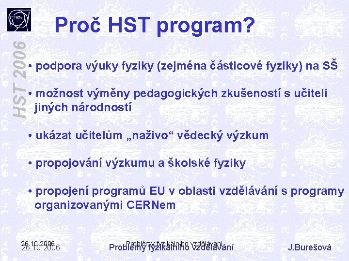 HST 2006 Proč HST program? • podpora výuky fyziky (zejména částicové fyziky) na SŠ