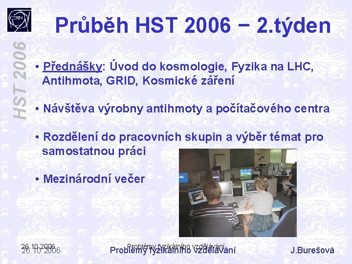 HST 2006 Průběh HST 2006 − 2. týden • Přednášky: Úvod do kosmologie, Fyzika