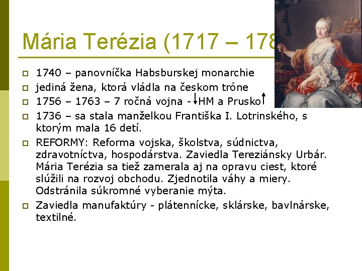 Mária Terézia (1717 – 1780) p p p 1740 – panovníčka Habsburskej monarchie jediná