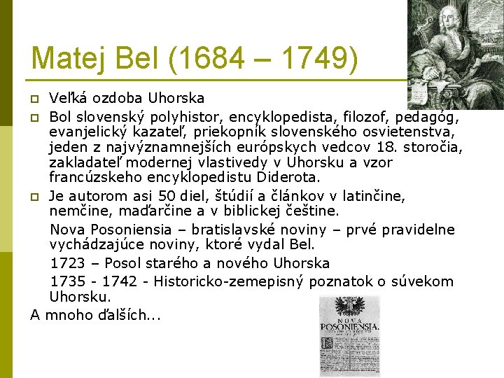 Matej Bel (1684 – 1749) Veľká ozdoba Uhorska p Bol slovenský polyhistor, encyklopedista, filozof,