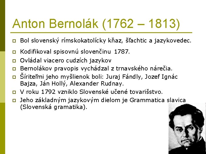 Anton Bernolák (1762 – 1813) p Bol slovenský rímskokatolícky kňaz, šľachtic a jazykovedec. p