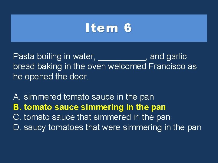 Item 6 Pasta boiling in water, _____, and garlic bread baking in the oven