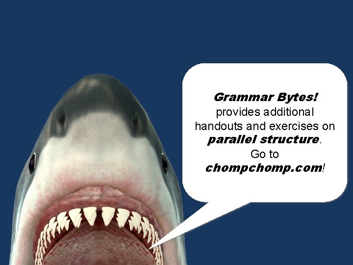 Grammar Bytes! provides additional handouts and exercises on parallel structure. Go to chomp. com!