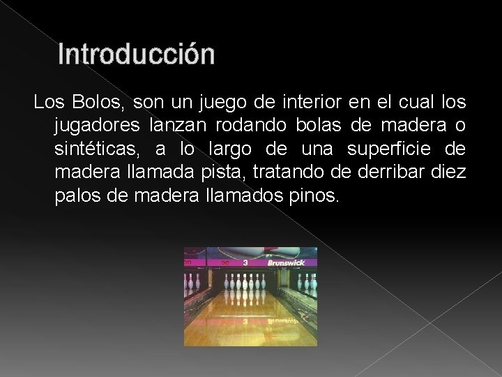 Introducción Los Bolos, son un juego de interior en el cual los jugadores lanzan