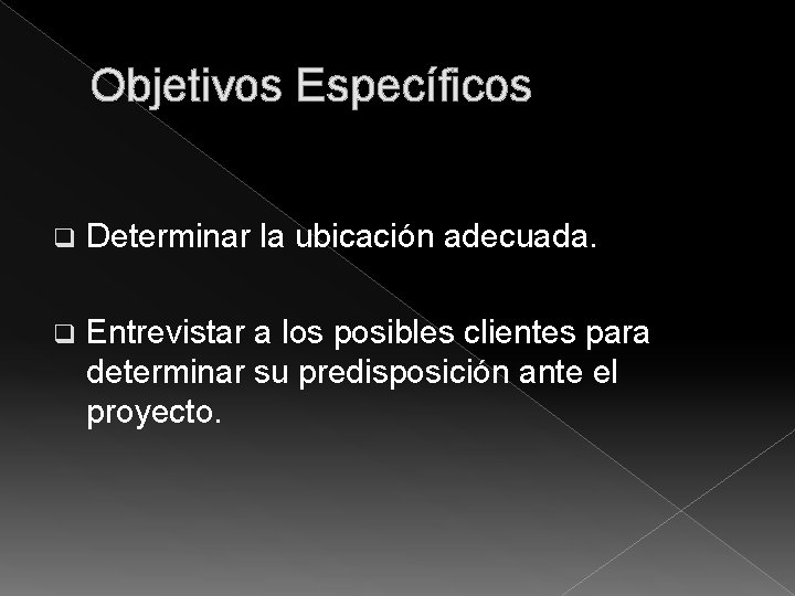 Objetivos Específicos q Determinar la ubicación adecuada. q Entrevistar a los posibles clientes para
