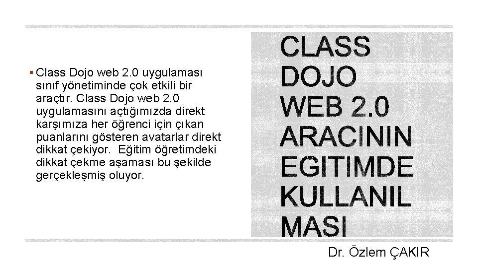 § Class Dojo web 2. 0 uygulaması sınıf yönetiminde çok etkili bir araçtır. Class