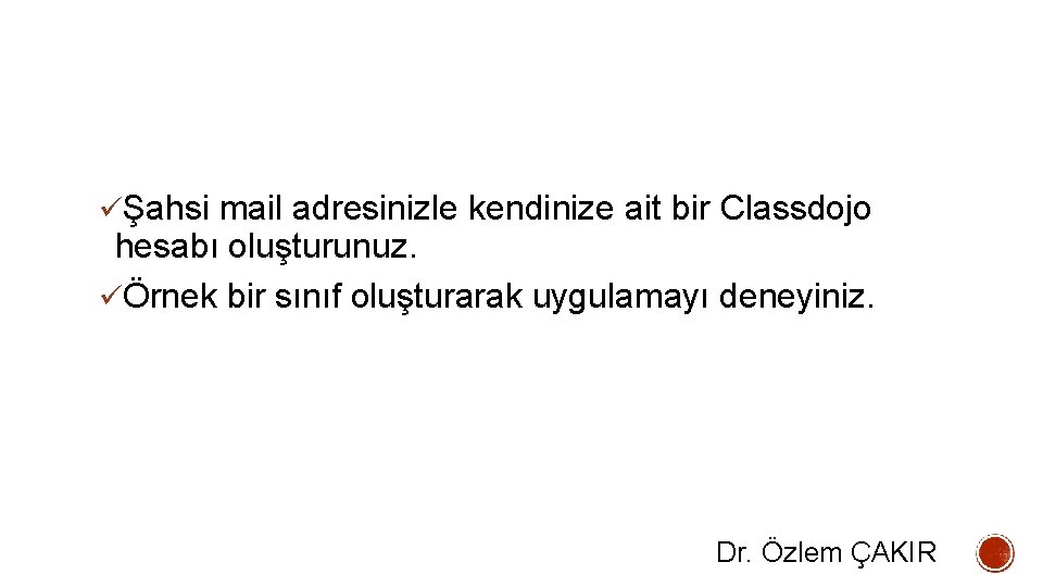 üŞahsi mail adresinizle kendinize ait bir Classdojo hesabı oluşturunuz. üÖrnek bir sınıf oluşturarak uygulamayı