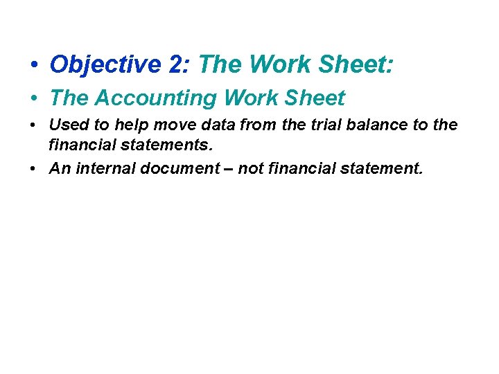  • Objective 2: The Work Sheet: • The Accounting Work Sheet • Used