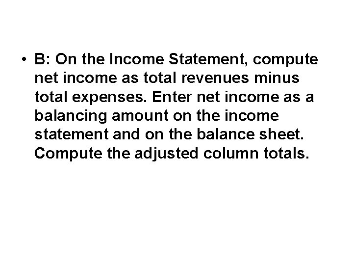  • B: On the Income Statement, compute net income as total revenues minus