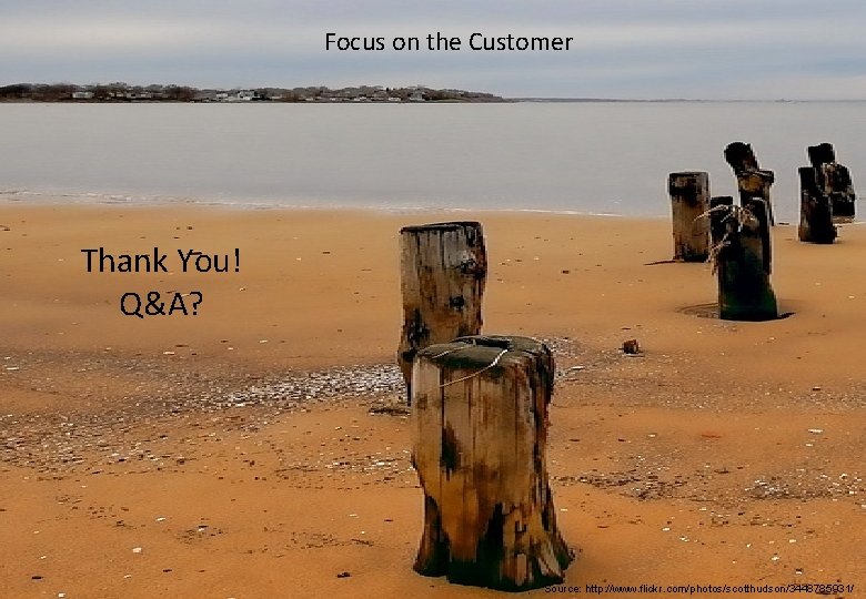 Focus on the Customer Thank You, Q&A Thank You! Q&A? Source: http: //www. flickr.