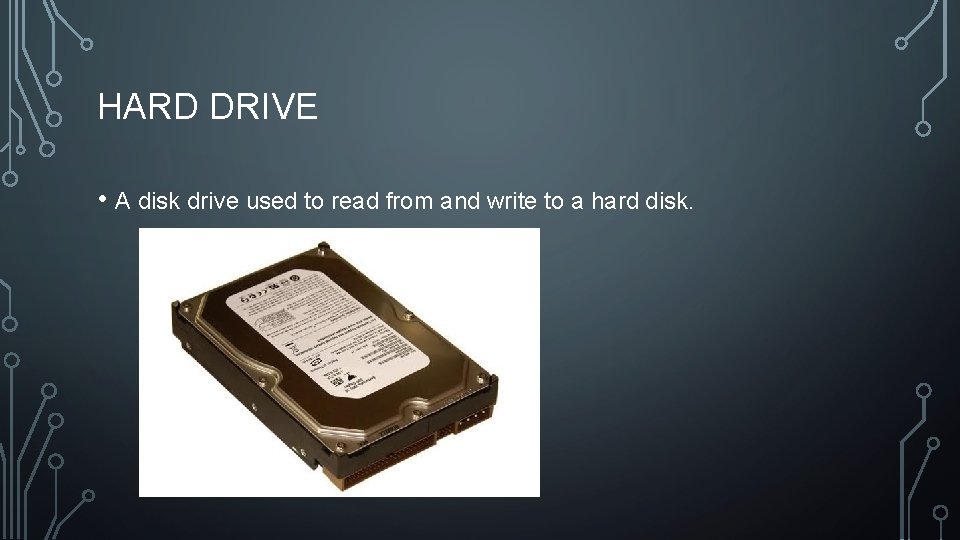 HARD DRIVE • A disk drive used to read from and write to a