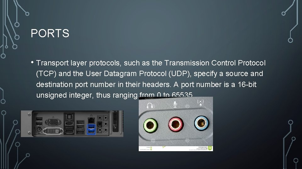 PORTS • Transport layer protocols, such as the Transmission Control Protocol (TCP) and the