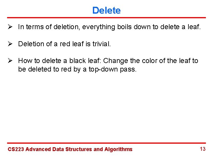 Delete Ø In terms of deletion, everything boils down to delete a leaf. Ø