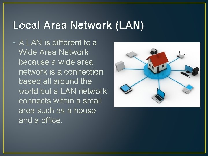 Local Area Network (LAN) • A LAN is different to a Wide Area Network