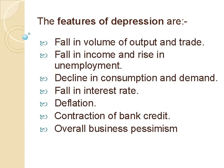The features of depression are: Fall in volume of output and trade. Fall in