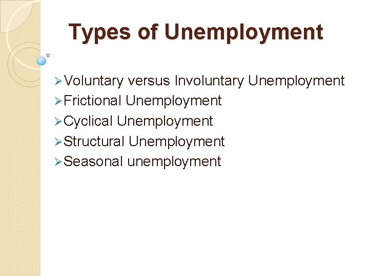 Types of Unemployment ØVoluntary versus Involuntary Unemployment ØFrictional Unemployment ØCyclical Unemployment ØStructural Unemployment ØSeasonal