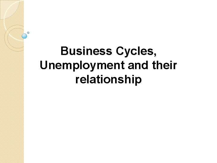 Business Cycles, Unemployment and their relationship 