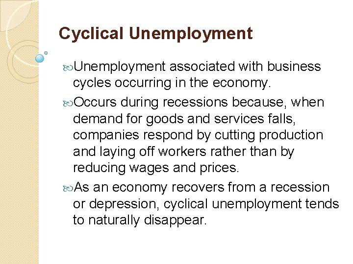 Cyclical Unemployment associated with business cycles occurring in the economy. Occurs during recessions because,