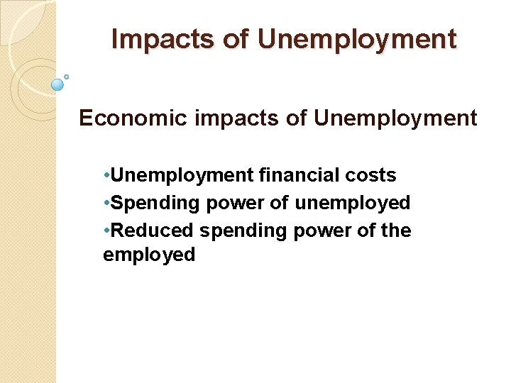 Impacts of Unemployment Economic impacts of Unemployment • Unemployment financial costs • Spending power