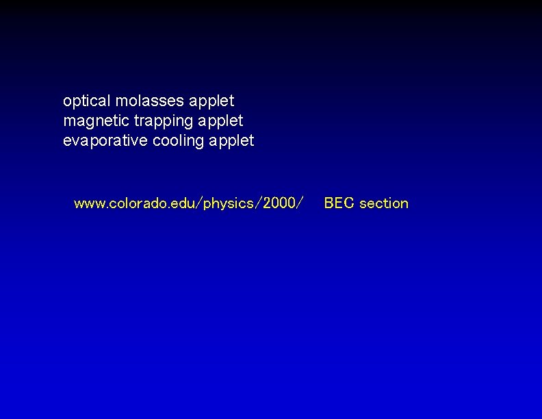 optical molasses applet magnetic trapping applet evaporative cooling applet www. colorado. edu/physics/2000/ BEC section