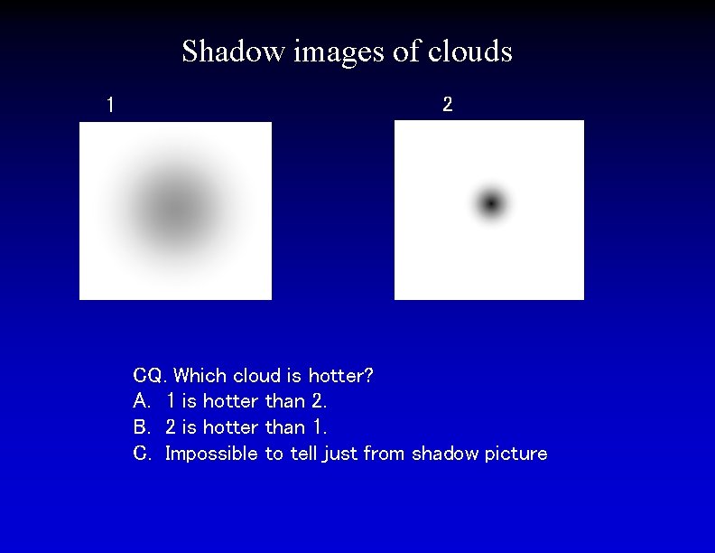 Shadow images of clouds 1 2 CQ. Which cloud is hotter? A. 1 is