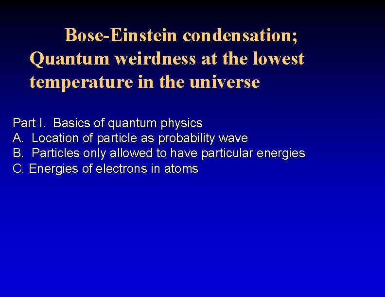 Bose-Einstein condensation; Quantum weirdness at the lowest temperature in the universe Part I. Basics