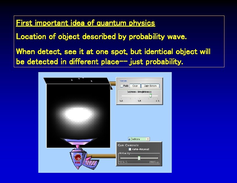First important idea of quantum physics Location of object described by probability wave. When