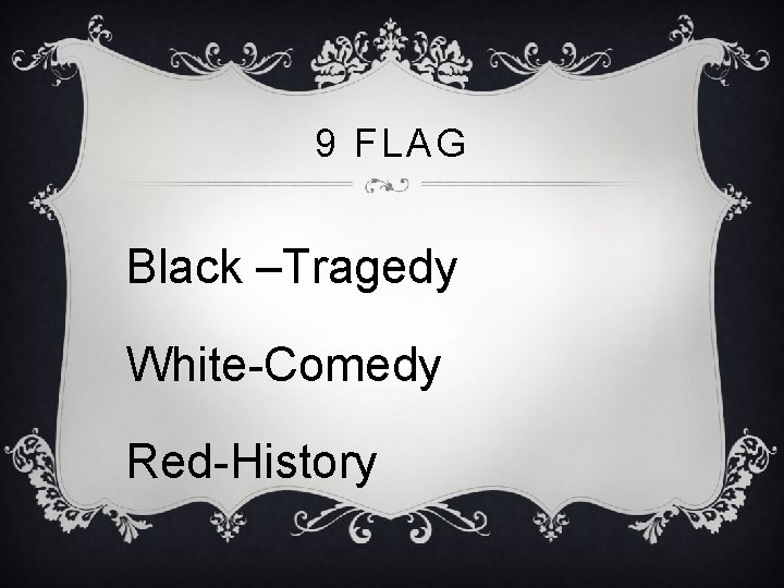 9 FLAG Black –Tragedy White-Comedy Red-History 