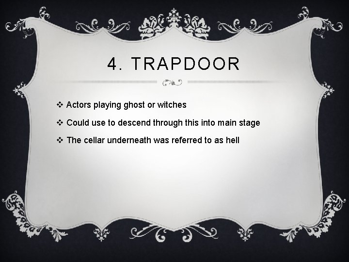 4. TRAPDOOR v Actors playing ghost or witches v Could use to descend through