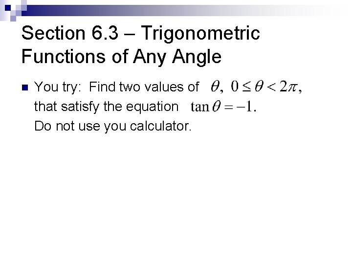 Section 6. 3 – Trigonometric Functions of Any Angle n You try: Find two