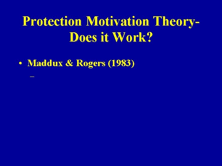 Protection Motivation Theory. Does it Work? • Maddux & Rogers (1983) – 