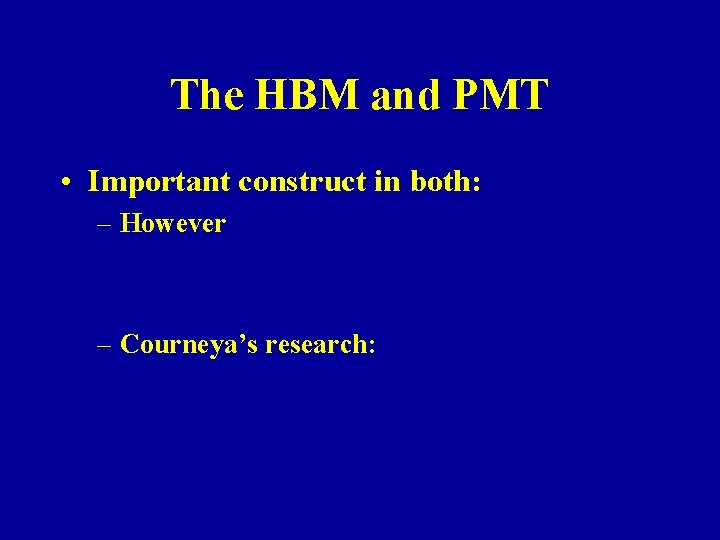The HBM and PMT • Important construct in both: – However – Courneya’s research: